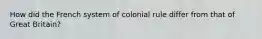 How did the French system of colonial rule differ from that of Great Britain?