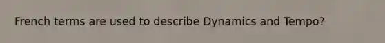 French terms are used to describe Dynamics and Tempo?