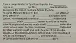 French troops landed in Egypt and toppled the ____________ regime in ____________, but the ____________ counterattacked, destroying the French fleet and forcing them to ____________. Restored Mamluks to power, but ____________ ___, an Ottoman army officer of ____________ or ____________ extraction, took control. He introduced a series of ____________: modernized ____________, public ____________ system to add on to Muslim schools religious education, made small ____________ sector that made refined sugar, textiles, munitions, ____________. Extended Egyptian authority south and east. To prevent the possible collapse of the Ottoman Empire, British and French recognized him as the hereditary ____________, later known as ____________, of Egypt under loose authority of ____________ gov't.