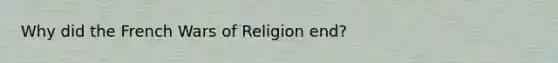 Why did the French Wars of Religion end?