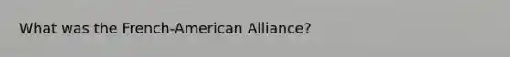 What was the French-American Alliance?