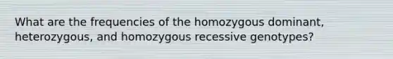 What are the frequencies of the homozygous dominant, heterozygous, and homozygous recessive genotypes?