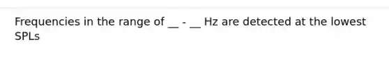 Frequencies in the range of __ - __ Hz are detected at the lowest SPLs