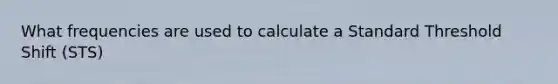 What frequencies are used to calculate a Standard Threshold Shift (STS)