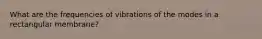 What are the frequencies of vibrations of the modes in a rectangular membrane?