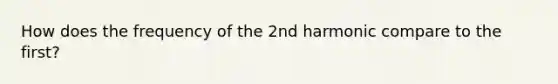 How does the frequency of the 2nd harmonic compare to the first?