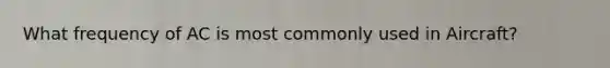 What frequency of AC is most commonly used in Aircraft?