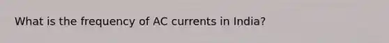 What is the frequency of AC currents in India?