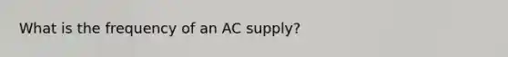 What is the frequency of an AC supply?