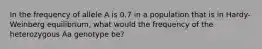 In the frequency of allele A is 0.7 in a population that is in Hardy-Weinberg equilibrium, what would the frequency of the heterozygous Aa genotype be?