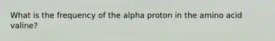 What is the frequency of the alpha proton in the amino acid valine?