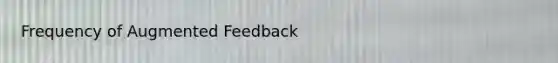 Frequency of Augmented Feedback