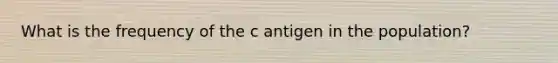 What is the frequency of the c antigen in the population?