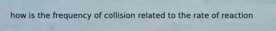 how is the frequency of collision related to the rate of reaction