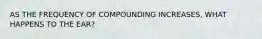 AS THE FREQUENCY OF COMPOUNDING INCREASES, WHAT HAPPENS TO THE EAR?