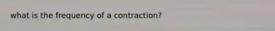 what is the frequency of a contraction?