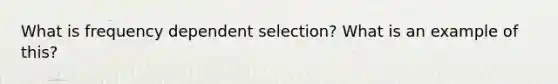 What is frequency dependent selection? What is an example of this?