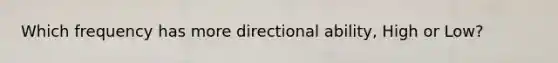 Which frequency has more directional ability, High or Low?