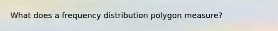 What does a frequency distribution polygon measure?