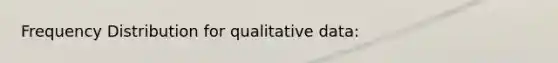 <a href='https://www.questionai.com/knowledge/kBageYpRHz-frequency-distribution' class='anchor-knowledge'>frequency distribution</a> for qualitative data: