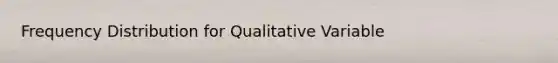 <a href='https://www.questionai.com/knowledge/kBageYpRHz-frequency-distribution' class='anchor-knowledge'>frequency distribution</a> for Qualitative Variable