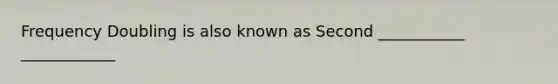 Frequency Doubling is also known as Second ___________ ____________