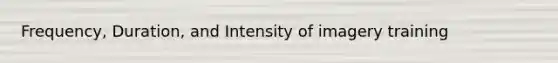 Frequency, Duration, and Intensity of imagery training