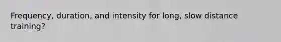 Frequency, duration, and intensity for long, slow distance training?