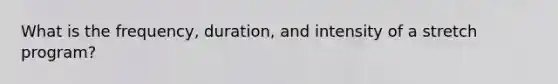 What is the frequency, duration, and intensity of a stretch program?