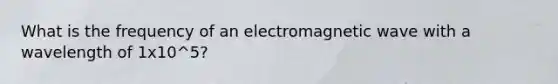 What is the frequency of an electromagnetic wave with a wavelength of 1x10^5?