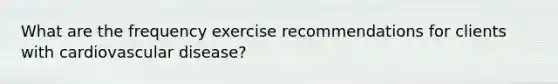 What are the frequency exercise recommendations for clients with cardiovascular disease?