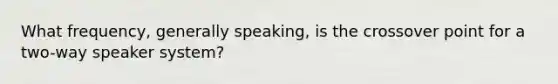 What frequency, generally speaking, is the crossover point for a two-way speaker system?