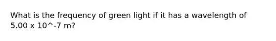 What is the frequency of green light if it has a wavelength of 5.00 x 10^-7 m?