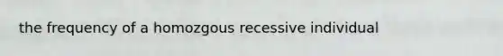 the frequency of a homozgous recessive individual