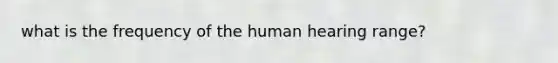 what is the frequency of the human hearing range?