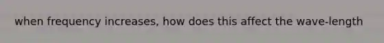 when frequency increases, how does this affect the wave-length