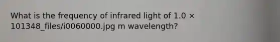 What is the frequency of infrared light of 1.0 × 101348_files/i0060000.jpg m wavelength?