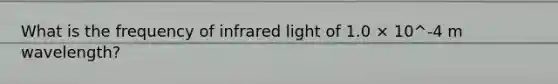 What is the frequency of infrared light of 1.0 × 10^-4 m wavelength?