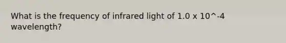 What is the frequency of infrared light of 1.0 x 10^-4 wavelength?