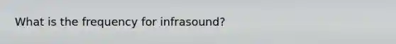 What is the frequency for infrasound?