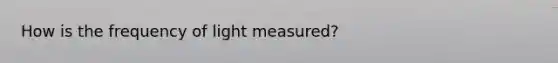 How is the frequency of light measured?