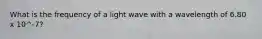 What is the frequency of a light wave with a wavelength of 6.80 x 10^-7?