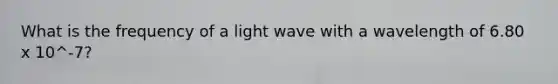 What is the frequency of a light wave with a wavelength of 6.80 x 10^-7?