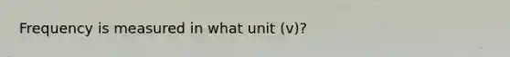 Frequency is measured in what unit (v)?