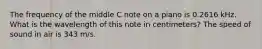 The frequency of the middle C note on a piano is 0.2616 kHz. What is the wavelength of this note in centimeters? The speed of sound in air is 343 m/s.