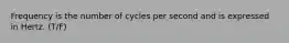 Frequency is the number of cycles per second and is expressed in Hertz. (T/F)