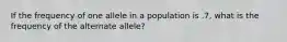 If the frequency of one allele in a population is .7, what is the frequency of the alternate allele?