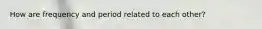 How are frequency and period related to each other?