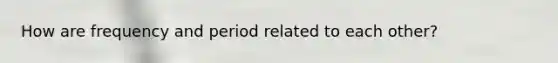 How are frequency and period related to each other?