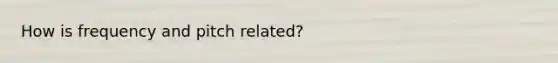 How is frequency and pitch related?